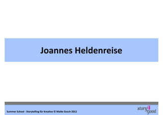 Joannes	
  Heldenreise




Summer	
  School	
  -­‐	
  Storytelling	
  für	
  Krea6ve	
  ©	
  Maike	
  Gosch	
  2012
 