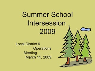 Summer School Intersession  2009 Local District 6  Operations Meeting  March 11, 2009 