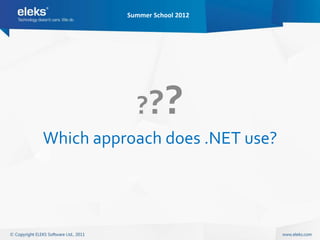Summer School 2012




            ??      ?
Which approach does .NET use?
 