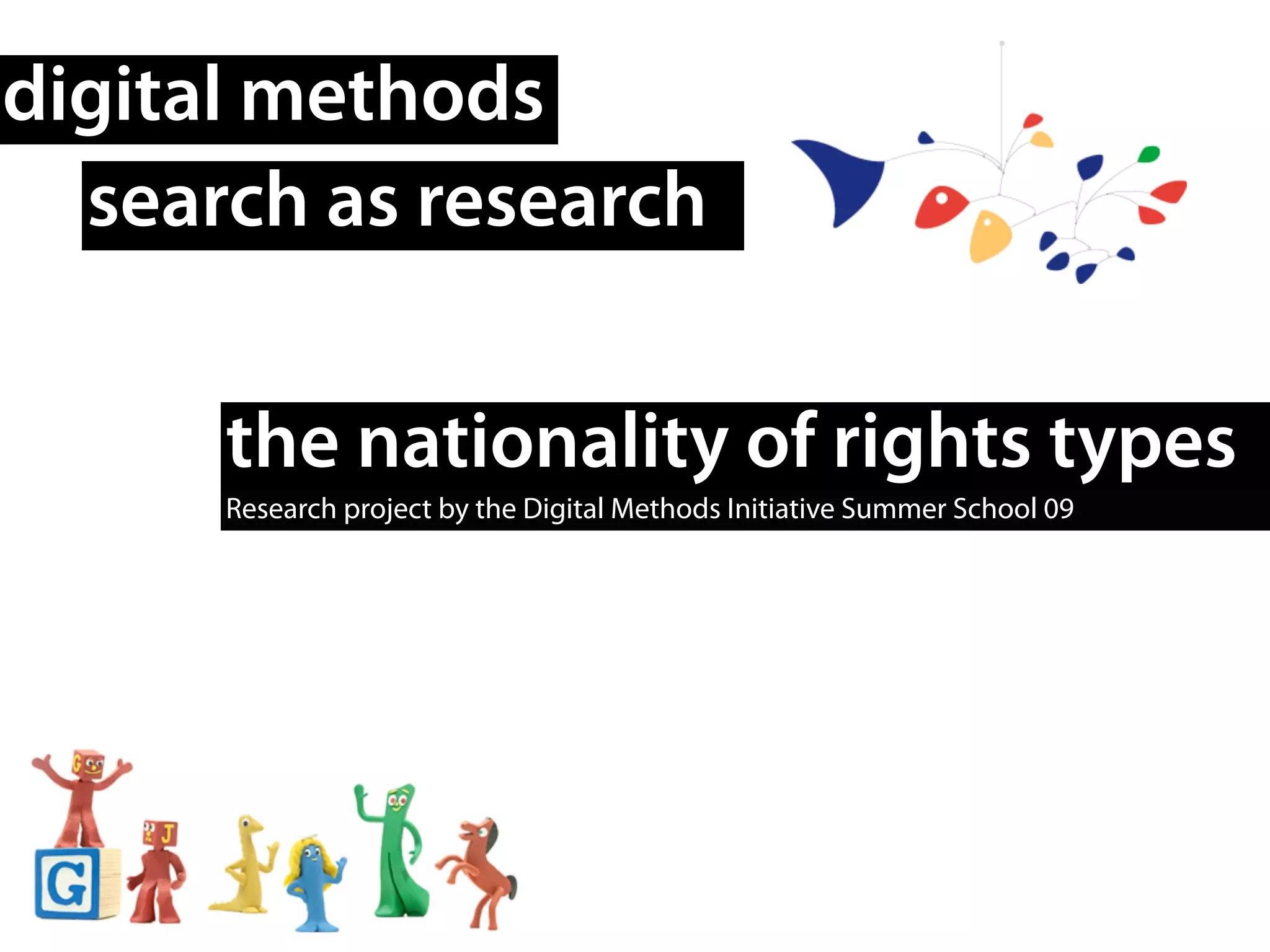 digital methods
  search as research


      the nationality of rights types
      Research project by the Digital Methods Initiative Summer School 09
 