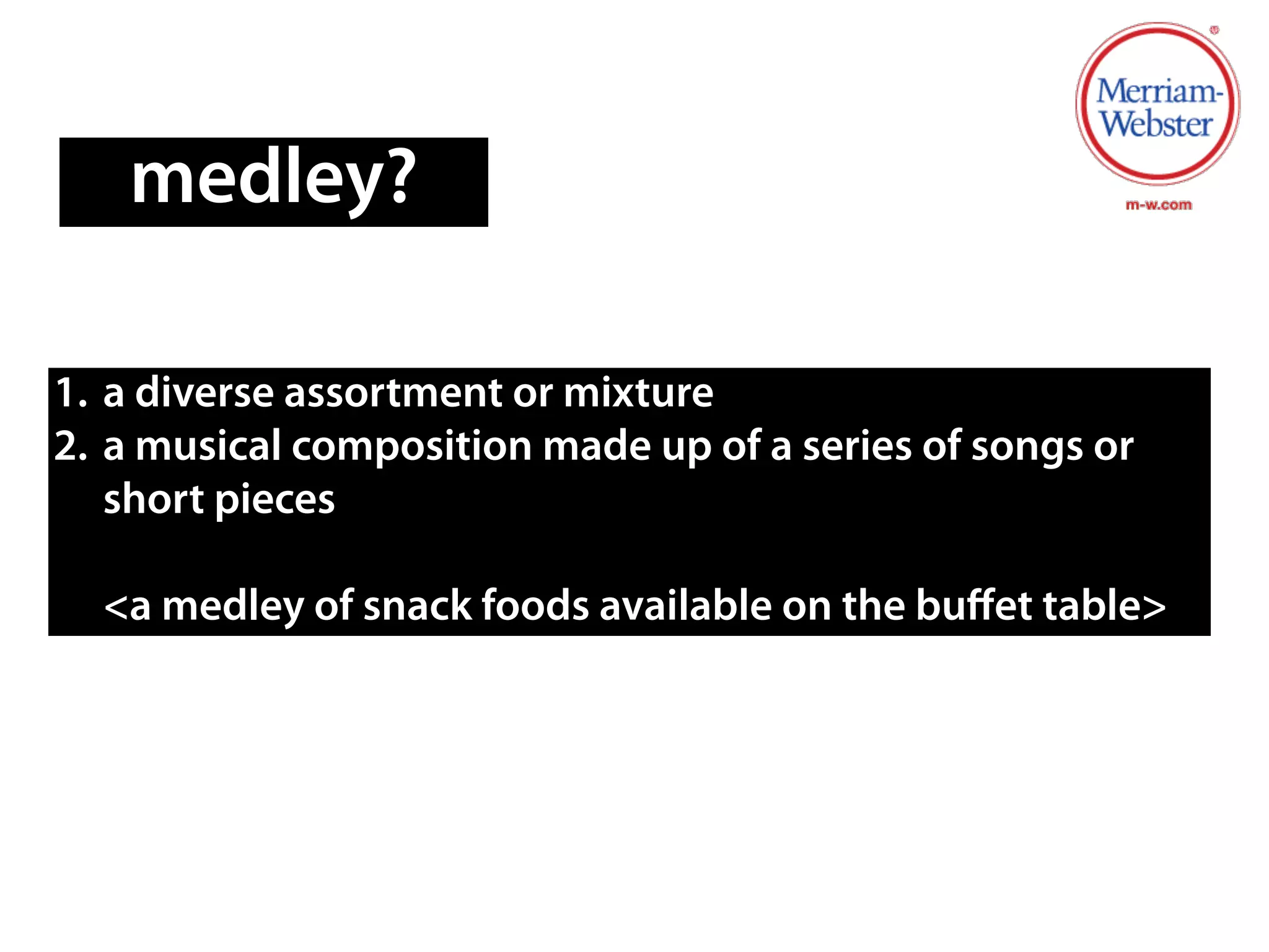 medley?

1. a diverse assortment or mixture
2. a musical composition made up of a series of songs or
   short pieces

  <a medley of snack foods available on the buﬀet table>
 