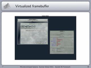Virtualized framebuffer
Microkernel-based Systems Summer School 2013: Genode OS Framework 49
 
