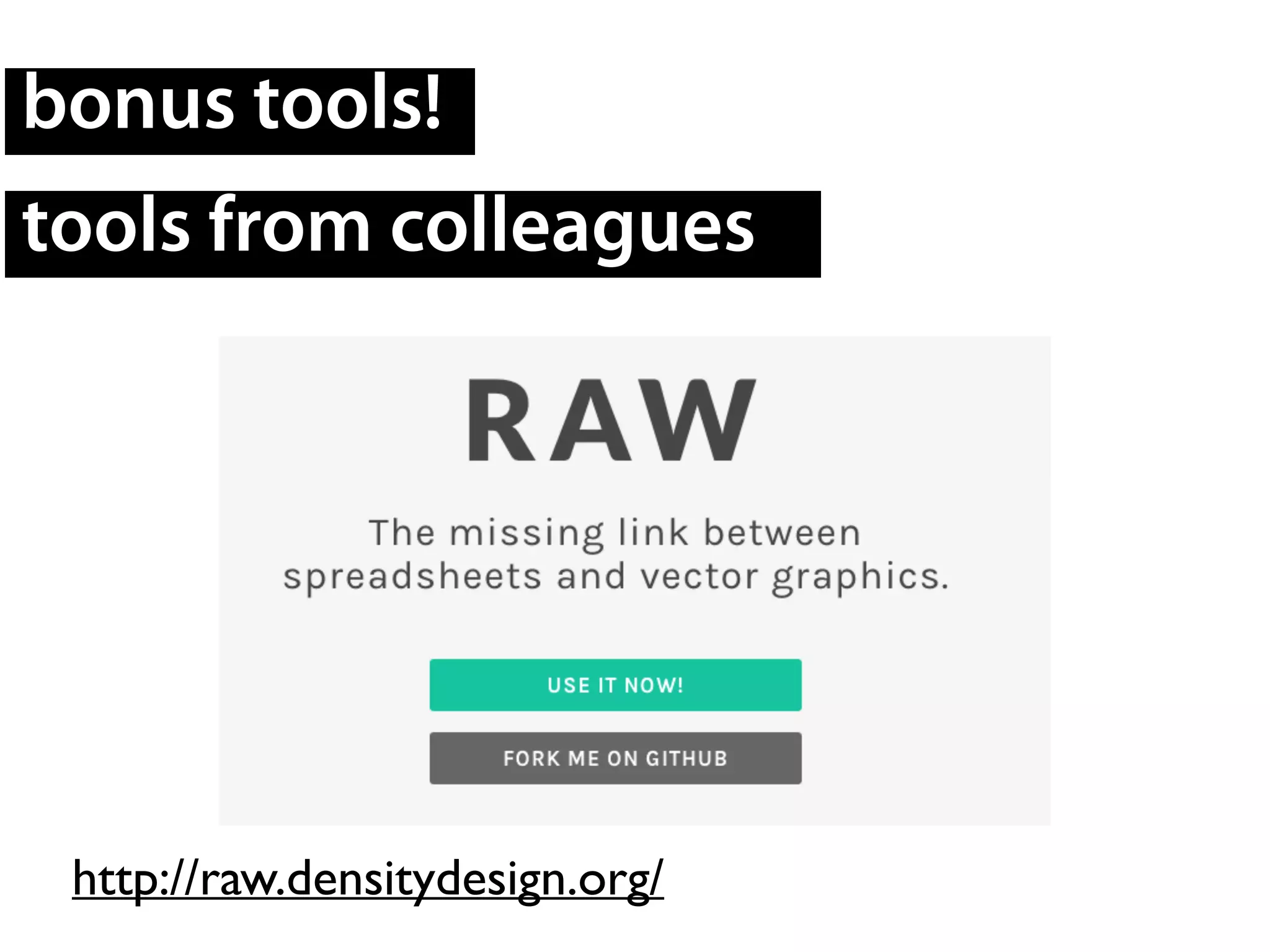 bonus tools!
tools from colleagues
http://raw.densitydesign.org/
 