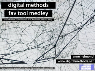 digital methods
fav tool medley
Digital Methods Summer School 2014, Amsterdam, 23 June - 4 July
Tomás Saraceno, galaxies forming along filaments, Venice Biennial 2009
anne helmond
www.digitalmethods.net
 