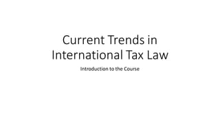Current Trends in
International Tax Law
Introduction to the Course
 