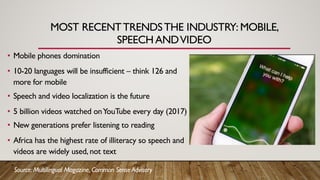 MOST RECENTTRENDSTHE INDUSTRY: MOBILE,
SPEECHANDVIDEO
• Mobile phones domination
• 10-20 languages will be insufficient – ...
