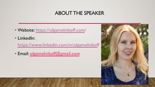 ABOUTTHE SPEAKER
• Website: https://olgamelnikoff.com/
• LinkedIn:
https://www.linkedin.com/in/olgamelnikoff
• Email: olga...