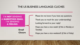 THE US BUSINESS LANGUAGE: CLICHES
Please let me know if you have any questions.
Thank you so much for your understanding!
...