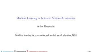 Machine Learning in Actuarial Science & Insurance
Arthur Charpentier
Machine learning for economists and applied social scientists, 2020
@freakonometrics freakonometrics freakonometrics.hypotheses.org 1 / 22
 