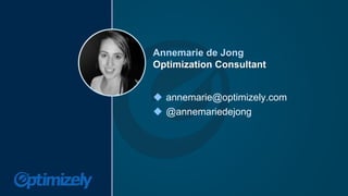 Annemarie de Jong
Optimization Consultant
 annemarie@optimizely.com
 @annemariedejong
 