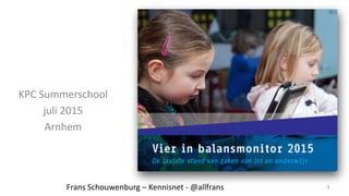1
KPC	
  Summerschool	
  
juli	
  2015	
  
Arnhem
Frans	
  Schouwenburg	
  –	
  Kennisnet	
  -­‐	
  @allfrans
 