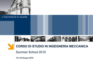 CORSO DI STUDIO IN INGEGNERIA MECCANICA
Summer School 2010
18 e 24 Giugno 2010
 