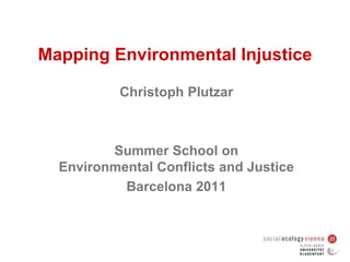 Mapping Environmental Injustice Christoph Plutzar Summer School onEnvironmental Conflicts and Justice Barcelona 2011 