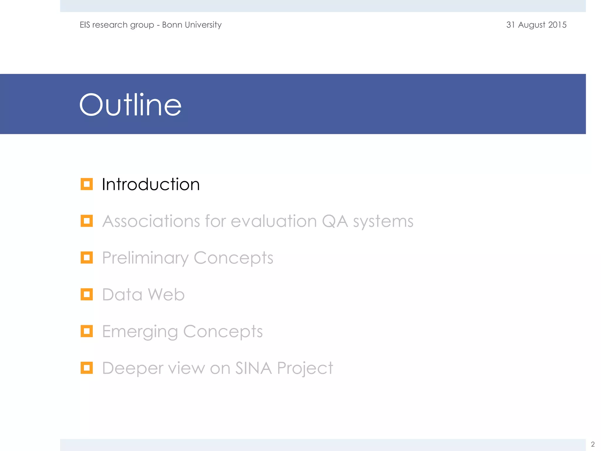 Outline
 Introduction
 Associations for evaluation QA systems
 Preliminary Concepts
 Data Web
 Emerging Concepts
 Deeper view on SINA Project
31 August 2015EIS research group - Bonn University
2
 
