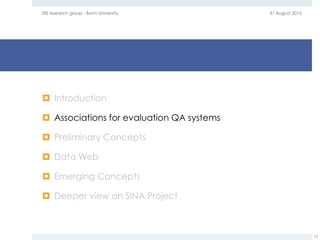  Introduction
 Associations for evaluation QA systems
 Preliminary Concepts
 Data Web
 Emerging Concepts
 Deeper view on SINA Project
31 August 2015EIS research group - Bonn University
13
 