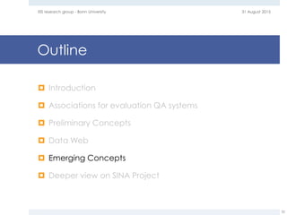 Outline
 Introduction
 Associations for evaluation QA systems
 Preliminary Concepts
 Data Web
 Emerging Concepts
 Deeper view on SINA Project
31 August 2015EIS research group - Bonn University
32
 