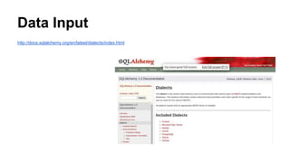 Data Input
http://docs.sqlalchemy.org/en/latest/dialects/index.html
 