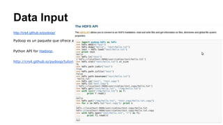 Data Input
http://crs4.github.io/pydoop/
Pydoop es un paquete que ofrece a
Python API for Hadoop.
http://crs4.github.io/pydoop/tutorial/hdfs_api.html
 
