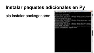 Instalar paquetes adicionales en Py
pip instalar packagename
 