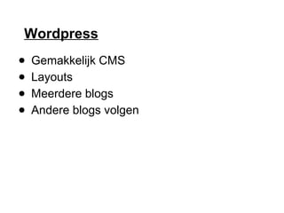 Wordpress
● Gemakkelijk CMS
● Layouts
● Meerdere blogs
● Andere blogs volgen
 