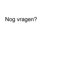 Nog vragen?
 