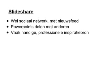 ݺߣshare
● Wel sociaal netwerk, met nieuwsfeed
● Powerpoints delen met anderen
● Vaak handige, professionele inspiratiebron
 