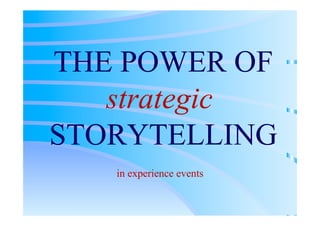 THE POWER OF
strategic
STORYTELLING
in experience events
 