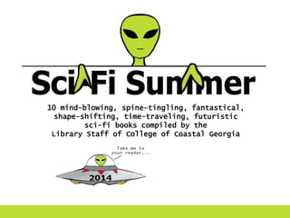 10 mind-blowing, spine-tingling, fantastical,
shape-shifting, time-traveling, futuristic
sci-fi books compiled by the
Library Staff of College of Coastal Georgia
 