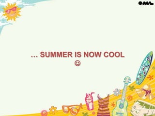 … SUMMER IS NOW COOL


 