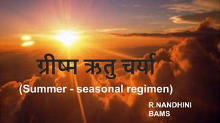 ग्रीष्म ऋतु चर्या
(Summer - seasonal regimen)
R.NANDHINI
BAMS
 