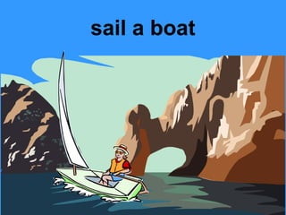sail a boat

 