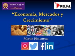 “Economía, Mercados y
Crecimiento”
Martín Simonetta
 
