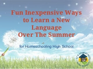 for Homeschooling High School
Fun Inexpensive Ways
to Learn a New
Language
Over The Summer
 