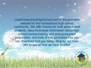 LetsHomeschoolHighschool.com is the premiere
website for the homeschool high school
community. We offer forums for both pa...