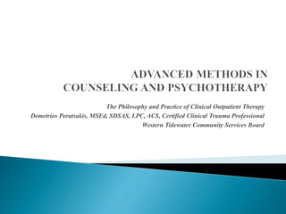 The Philosophy and Practice of Clinical Outpatient Therapy
Demetrios Peratsakis, MSEd, SDSAS, LPC, ACS, Certified Clinical Trauma Professional
Western Tidewater Community Services Board
 