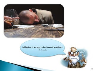 54
Addiction, is an aggressive form of avoidance.
-D. Peratsakis
 