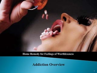 6
Home Remedy for Feelings of Worthlessness
Addiction Overview
 