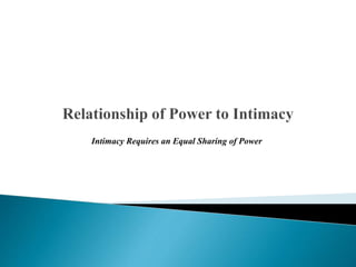 Intimacy Requires an Equal Sharing of Power
 