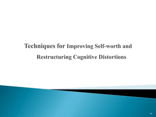 95
Techniques for Improving Self-worth and
Restructuring Cognitive Distortions
 