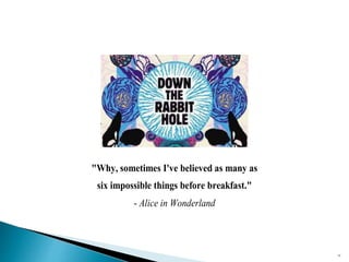 42
"Why, sometimes I've believed as many as
six impossible things before breakfast."
- Alice in Wonderland
 
