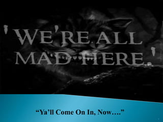 5
“Ya’ll Come On In, Now….”
 