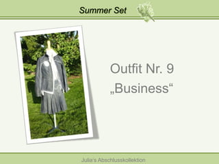 Summer Set

Outfit Nr. 9
„Business“

Julia‘s Abschlusskollektion

 