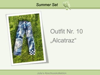 Summer Set

Outfit Nr. 10
„Alcatraz“

Julia‘s Abschlusskollektion

 