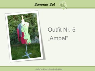 Summer Set

Outfit Nr. 5
„Ampel“

Julia‘s Abschlusskollektion

 