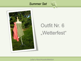 Summer Set

Outfit Nr. 6
„Wetterfest“

Julia‘s Abschlusskollektion

 