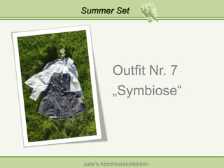 Summer Set

Outfit Nr. 7
„Symbiose“

Julia‘s Abschlusskollektion

 