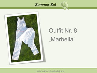 Summer Set

Outfit Nr. 8
„Marbella“

Julia‘s Abschlusskollektion

 