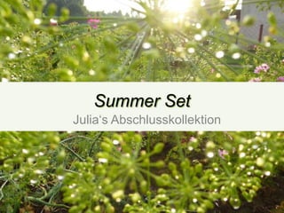 Summer Set
Julia‘s Abschlusskollektion

 