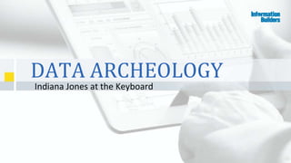 48
DATA ARCHEOLOGY
Indiana Jones at the Keyboard
 