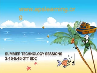 Summer technology Sessions3:45-5:45 Ott SDC www.apslearning.org  